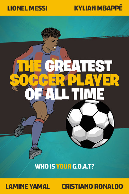 Book cover for Greatest Soccer Player of All Time: Thrilling Profiles of 12 Iconic Athletes Who Is Your Goat?