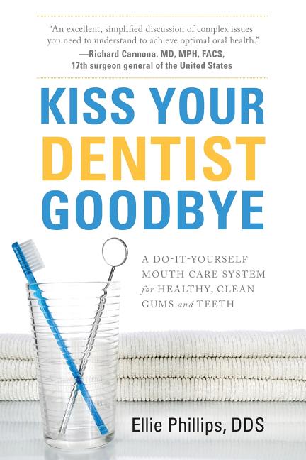 Book cover for Kiss Your Dentist Goodbye: A Do-It-Yourself Mouth Care System for Healthy, Clean Gums and Teeth