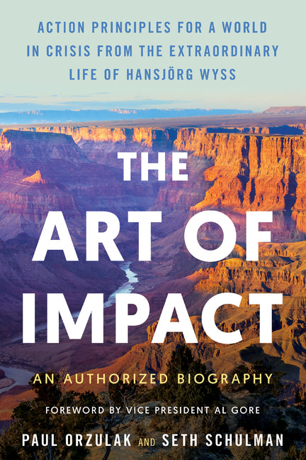 Book cover for Art of Impact: Action Principles for a World in Crisis from the Extraordinary Life of Hansjörg Wyss, an Authorized Biography