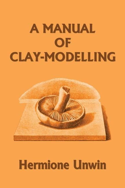 Book cover for A Manual of Clay-Modelling (Yesterday's Classics)
