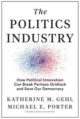 Book cover for The Politics Industry: How Political Innovation Can Break Partisan Gridlock and Save Our Democracy