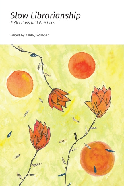 Book cover for Slow Librarianship: Reflections and Practices