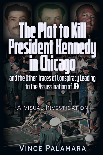 Book cover for Plot to Kill President Kennedy in Chicago: And the Other Traces of Conspiracy Leading to the Assassination of JFK - A Visual Investigation