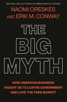 Book cover for The Big Myth: How American Business Taught Us to Loathe Government and Love the Free Market