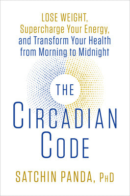 Book cover for The Circadian Code: Lose Weight, Supercharge Your Energy, and Transform Your Health from Morning to Midnight