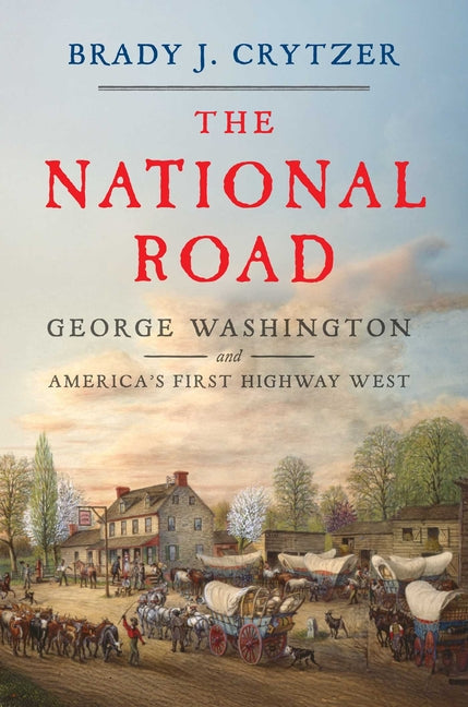 Book cover for National Road: George Washington and America's First Highway West