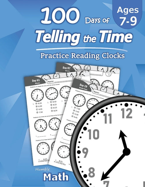 Book cover for Humble Math - 100 Days of Telling the Time - Practice Reading Clocks: Ages 7-9, Reproducible Math Drills with Answers: Clocks, Hours, Quarter Hours, F
