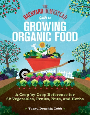 Book cover for The Backyard Homestead Guide to Growing Organic Food: A Crop-By-Crop Reference for 62 Vegetables, Fruits, Nuts, and Herbs