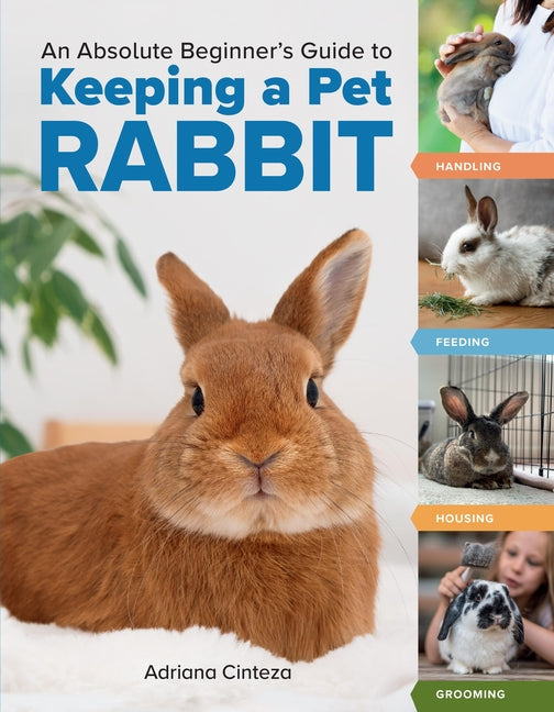 Book cover for Absolute Beginner's Guide to Keeping a Pet Rabbit: Handling, Feeding, Housing, and Grooming