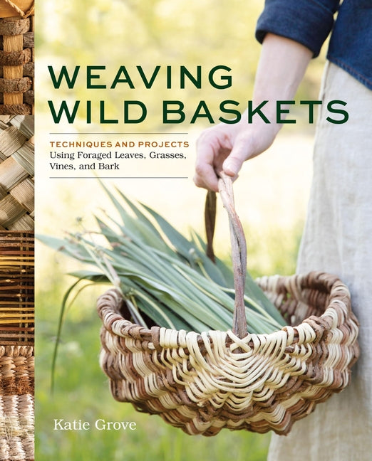 Book cover for Weaving Wild Baskets: Techniques and Projects Using Foraged Leaves, Grasses, Vines, and Bark