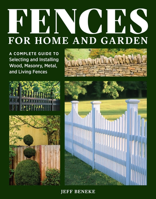 Book cover for Fences for Home and Garden: A Complete Guide to Selecting and Installing Wood, Masonry, Metal, and Living Fences
