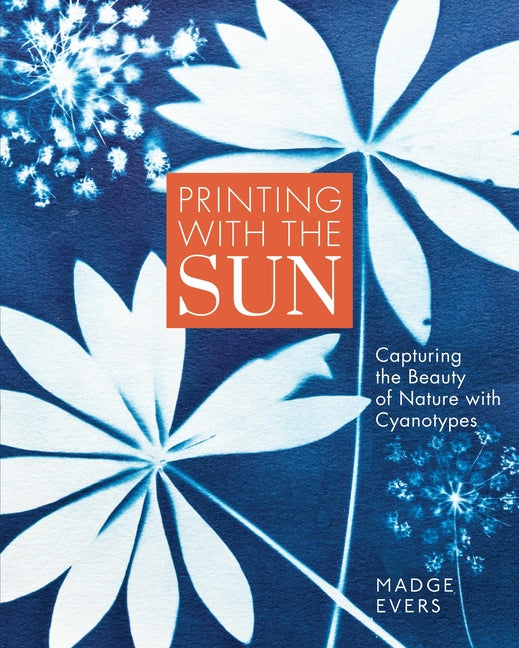 Book cover for Printing with the Sun: Capturing the Beauty of Nature with Cyanotypes