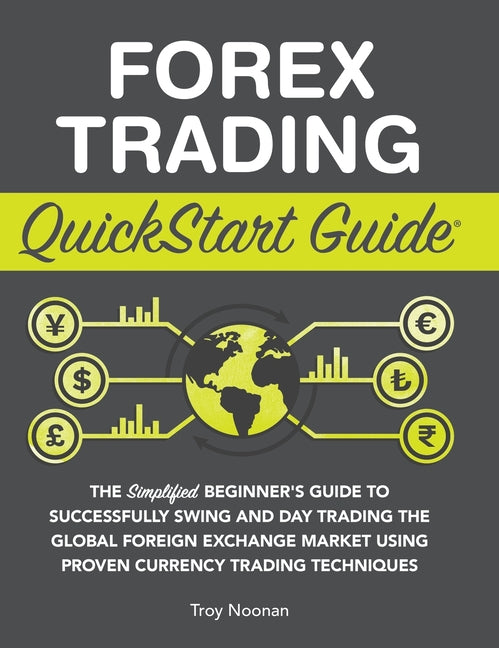 Book cover for Forex Trading QuickStart Guide: The Simplified Beginner's Guide to Successfully Swing and Day Trading the Global Foreign Exchange Market Using Proven