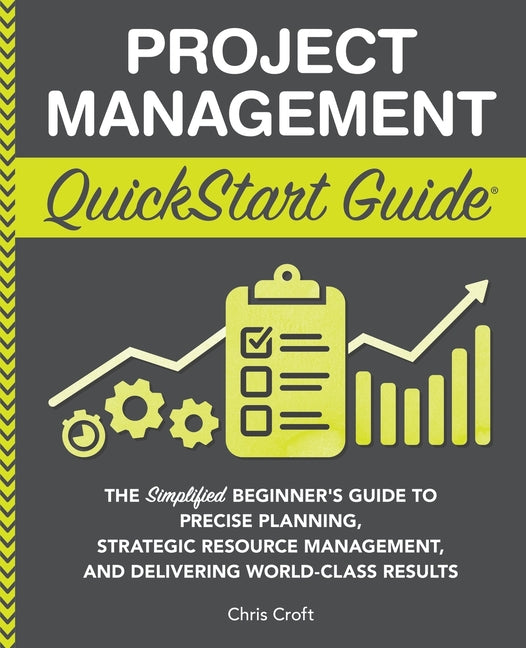 Book cover for Project Management QuickStart Guide: The Simplified Beginner's Guide to Precise Planning, Strategic Resource Management, and Delivering World Class Re