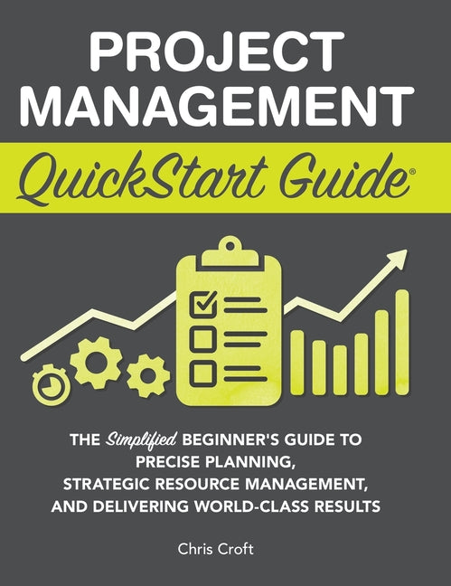 Book cover for Project Management QuickStart Guide: The Simplified Beginner's Guide to Precise Planning, Strategic Resource Management, and Delivering World Class Re