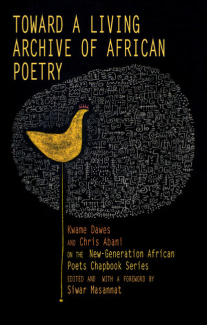 Book cover for Toward a Living Archive of African Poetry: Kwame Dawes and Chris Abani on the New-Generation African Poets Chapbook Series