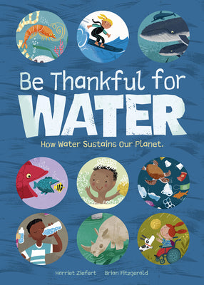 Book cover for Be Thankful for Water: How Water Sustains Our Planet