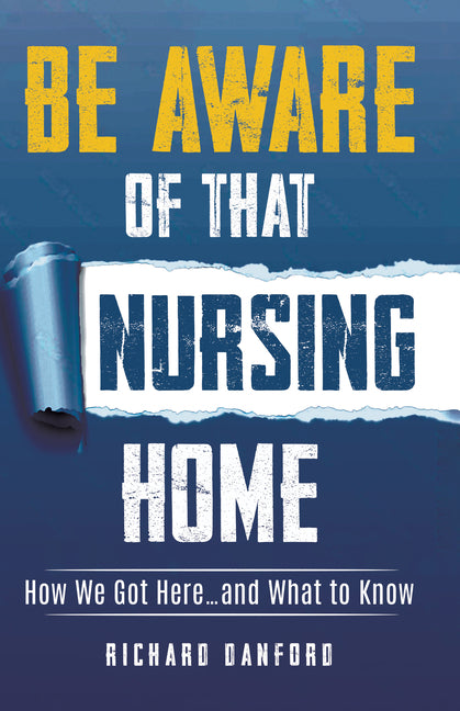 Book cover for Be Aware of That Nursing Home: How We Got Here...and What to Know