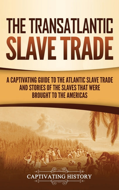 Book cover for Transatlantic Slave Trade: A Captivating Guide to the Atlantic Slave Trade and Stories of the Slaves That Were Brought to the Americas