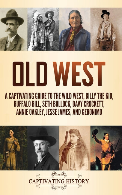 Book cover for Old West: A Captivating Guide to the Wild West, Billy the Kid, Buffalo Bill, Seth Bullock, Davy Crockett, Annie Oakley, Jesse James, and Geronimo