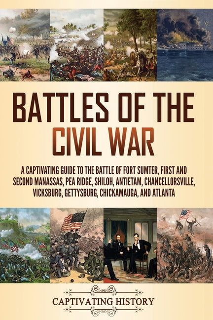 Book cover for Battles of the Civil War: A Captivating Guide to the Battle of Fort Sumter, First and Second Manassas, Pea Ridge, Shiloh, Antietam, Chancellorsv