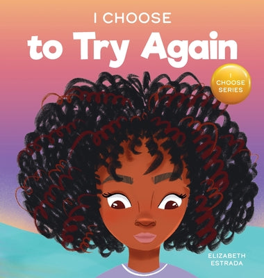 Book cover for I Choose To Try Again: A Colorful, Picture Book About Perseverance and Diligence