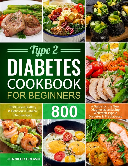 Book cover for Type 2 Diabetes Cookbook for Beginners: 800 Days Healthy and Delicious Diabetic Diet Recipes A Guide for the New Diagnosed to Eating Well with Type 2