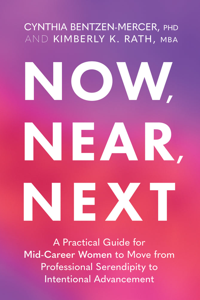 Book cover for Now, Near, Next: A Practical Guide for Mid-Career Women to Move from Professional Serendipity to Intentional Advancement