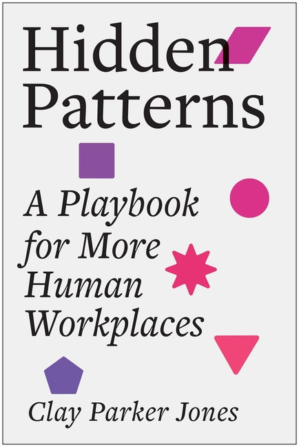 Book cover for Hidden Patterns: A Playbook for More Human Workplaces