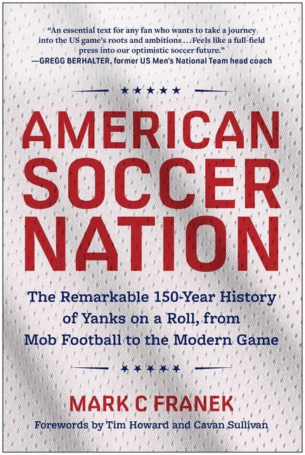 Book cover for American Soccer Nation: The Remarkable 150-Year History of Yanks on a Roll, from Mob Football to the Modern Game