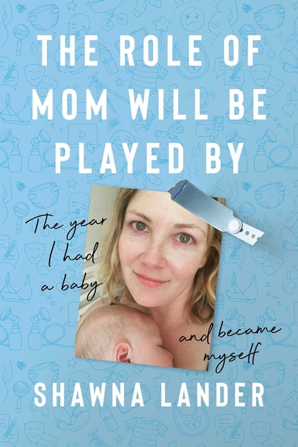Book cover for Role of Mom Will Be Played by: The Year I Had a Baby and Became Myself