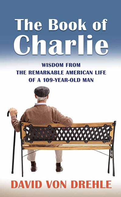 Book cover for The Book of Charlie: Wisdom from the Remarkable American Life of a 109-Year-Old Man