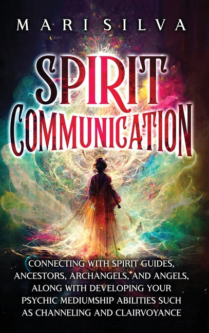 Book cover for Spirit Communication: Connecting with Spirit Guides, Ancestors, Archangels, and Angels, along with Developing Your Psychic Mediumship Abilit