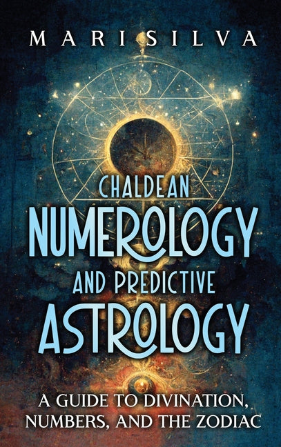 Book cover for Chaldean Numerology and Predictive Astrology: A Guide to Divination, Numbers, and the Zodiac