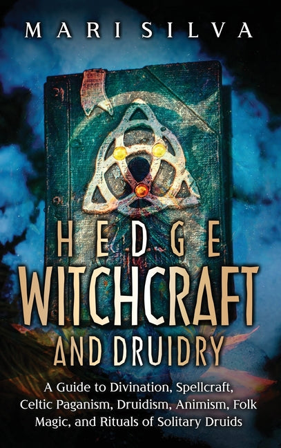 Book cover for Hedge Witchcraft and Druidry: A Guide to Divination, Spellcraft, Celtic Paganism, Druidism, Animism, Folk Magic, and Rituals of Solitary Druids