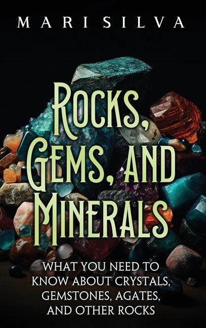 Book cover for Rocks, Gems, and Minerals: What You Need to Know about Crystals, Gemstones, Agates, and Other Rocks