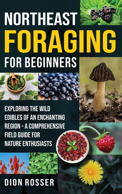Book cover for Northeast Foraging for Beginners: Exploring the Wild Edibles of an Enchanting Region - A Comprehensive Field Guide for Nature Enthusiasts