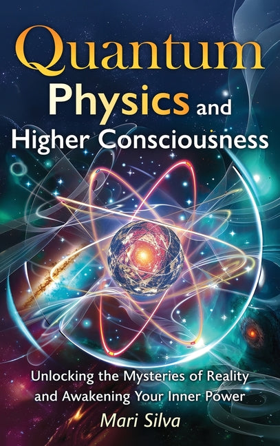 Book cover for Quantum Physics and Higher Consciousness: Unlocking the Mysteries of Reality and Awakening Your Inner Power