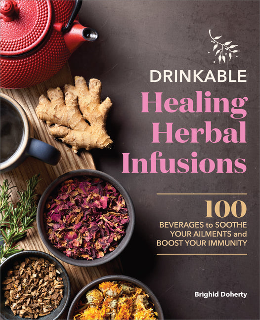 Book cover for Drinkable Healing Herbal Infusions: 100 Beverages to Soothe Your Ailments and Boost Your Immunity
