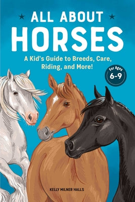 Book cover for All about Horses: A Kid's Guide to Breeds, Care, Riding, and More!