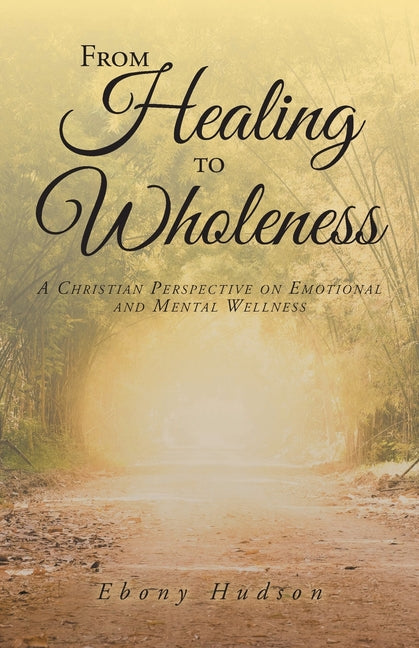 Book cover for From Healing To Wholeness: A Christian Perspective On Emotional And Mental Wellness
