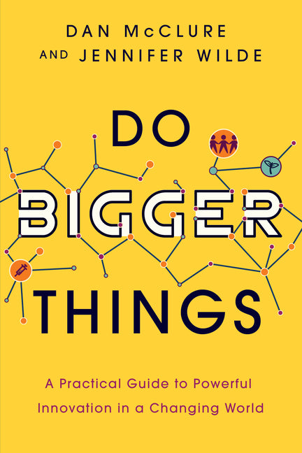 Book cover for Do Bigger Things: A Practical Guide to Powerful Innovation in a Changing World