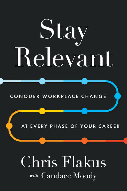 Book cover for Stay Relevant: Conquer Workplace Change at Every Phase of Your Career