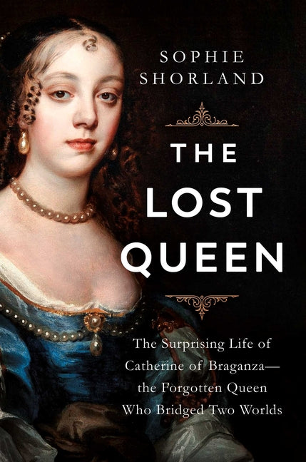 Book cover for Lost Queen: The Surprising Life of Catherine of Braganza--The Forgotten Queen Who Bridged Two Worlds