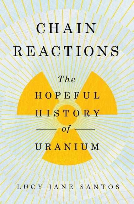 Book cover for Chain Reactions: The Hopeful History of Uranium