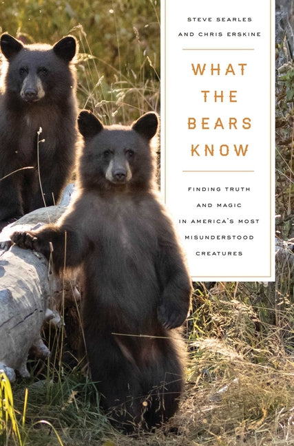 Book cover for What the Bears Know: How I Found Truth and Magic in America's Most Misunderstood Creatures--A Memoir by Animal Planet's the Bear Whisperer
