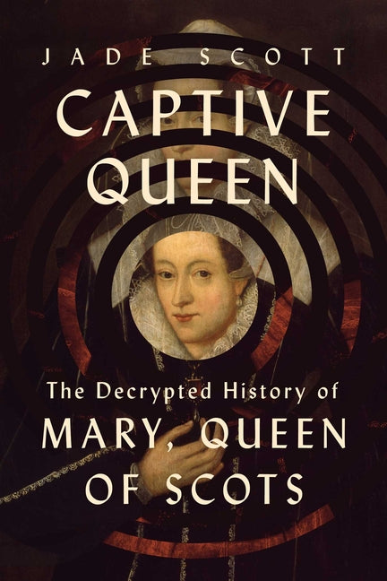 Book cover for Captive Queen: The Decrypted History of Mary, Queen of Scots