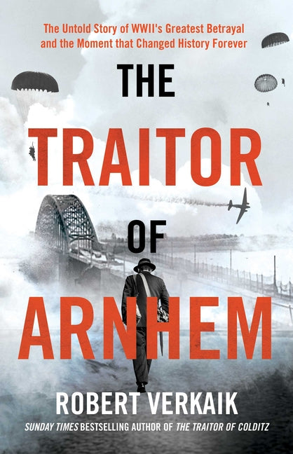 Book cover for Traitor of Arnhem: The Untold Story of Wwii's Greatest Betrayal and the Moment That Changed History Forever
