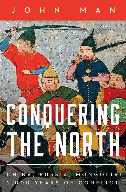 Book cover for Conquering the North: China, Russia, Mongolia: 2,000 Years of Conflict