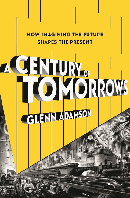 Book cover for Century of Tomorrows: How Imagining the Future Shapes the Present